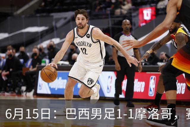 6月15日：巴西男足1-1摩洛哥，赛后球员评分：四人满分，2人及格，2人拉胯